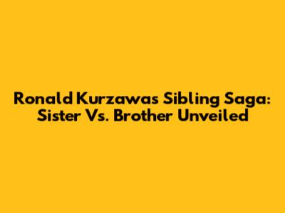Ronald Kurzawa's Sibling Saga: Sister Vs. Brother Unveiled