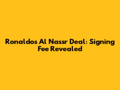 Ronaldo's Al Nassr Deal: Signing Fee Revealed