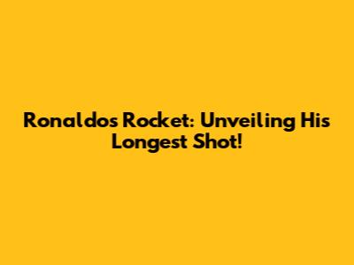 Ronaldo's Rocket: Unveiling His Longest Shot!