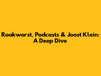 Rookworst, Podcasts & Joost Klein: A Deep Dive