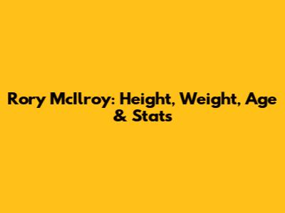 Rory McIlroy: Height, Weight, Age & Stats