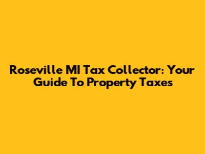 Roseville MI Tax Collector: Your Guide To Property Taxes