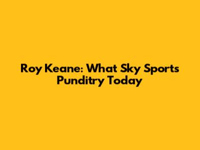 Roy Keane: What Sky Sports Punditry Today