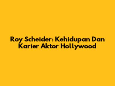 Roy Scheider: Kehidupan Dan Karier Aktor Hollywood