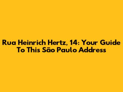 Rua Heinrich Hertz, 14: Your Guide To This São Paulo Address