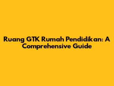 Ruang GTK Rumah Pendidikan: A Comprehensive Guide