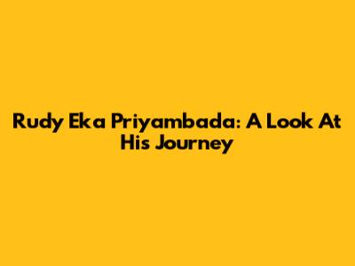 Rudy Eka Priyambada: A Look At His Journey