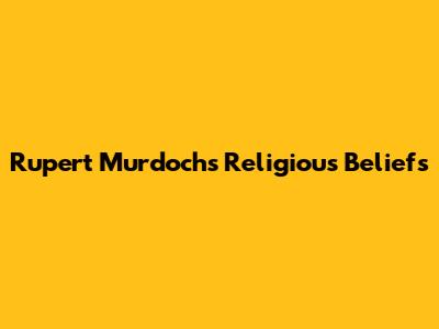 Rupert Murdoch's Religious Beliefs