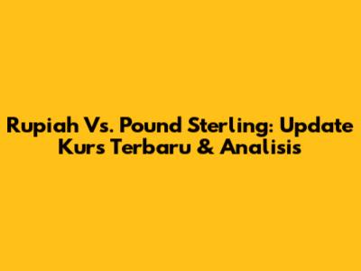 Rupiah Vs. Pound Sterling: Update Kurs Terbaru & Analisis