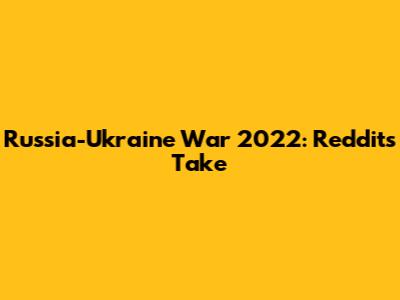 Russia-Ukraine War 2022: Reddit's Take