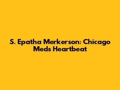 S. Epatha Merkerson: Chicago Med's Heartbeat