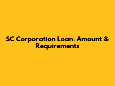 SC Corporation Loan: Amount & Requirements