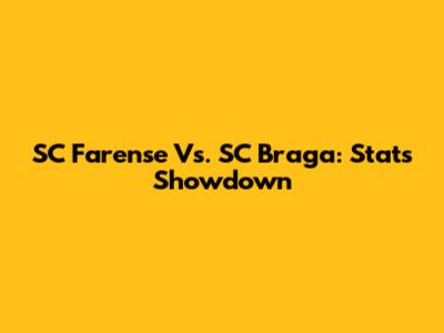 SC Farense Vs. SC Braga: Stats Showdown