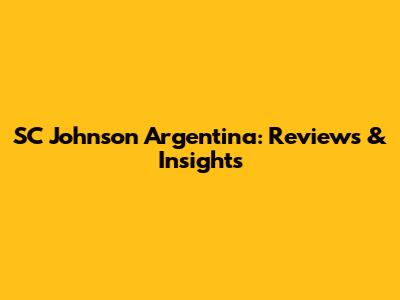 SC Johnson Argentina: Reviews & Insights