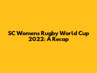 SC Women's Rugby World Cup 2022: A Recap