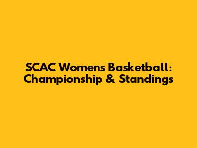 SCAC Women's Basketball: Championship & Standings