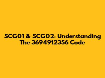 SCG01 & SCG02: Understanding The 3694912356 Code