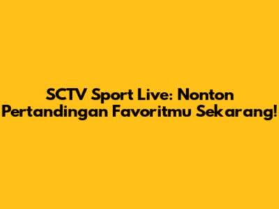 SCTV Sport Live: Nonton Pertandingan Favoritmu Sekarang!
