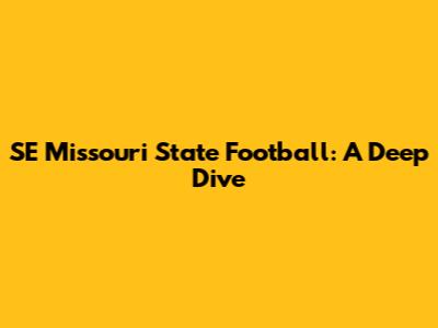 SE Missouri State Football: A Deep Dive