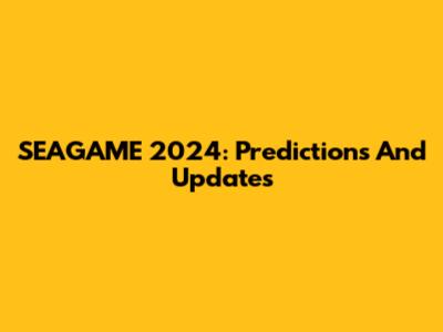 SEAGAME 2024: Predictions And Updates