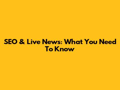 SEO & Live News: What You Need To Know