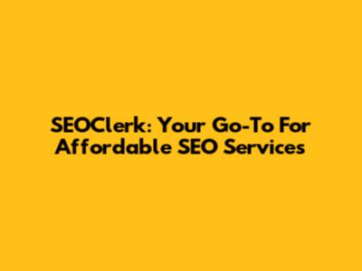 SEOClerk: Your Go-To For Affordable SEO Services