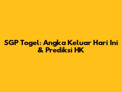 SGP Togel: Angka Keluar Hari Ini & Prediksi HK