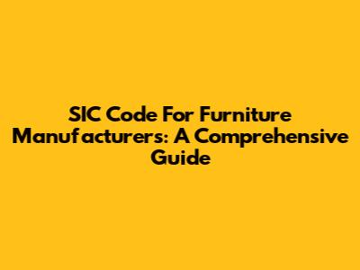 SIC Code For Furniture Manufacturers: A Comprehensive Guide