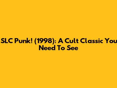 SLC Punk! (1998): A Cult Classic You Need To See
