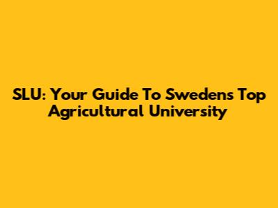 SLU: Your Guide To Sweden's Top Agricultural University