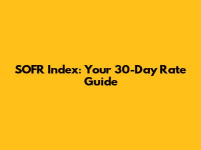 SOFR Index: Your 30-Day Rate Guide