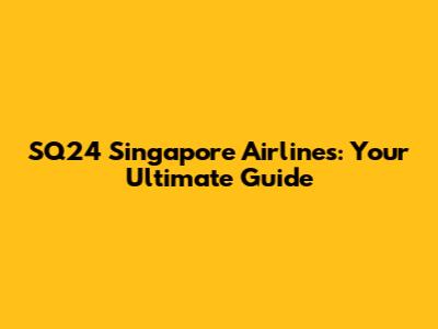 SQ24 Singapore Airlines: Your Ultimate Guide