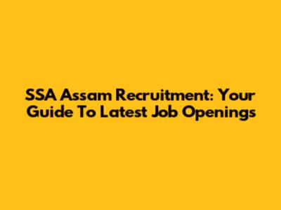 SSA Assam Recruitment: Your Guide To Latest Job Openings