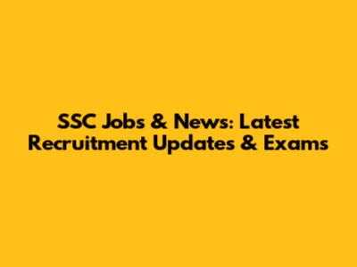 SSC Jobs & News: Latest Recruitment Updates & Exams
