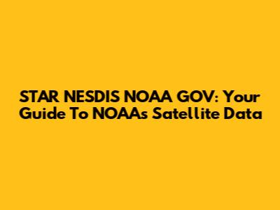 STAR NESDIS NOAA GOV: Your Guide To NOAA's Satellite Data