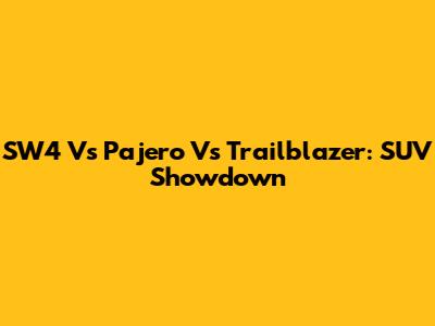 SW4 Vs Pajero Vs Trailblazer: SUV Showdown