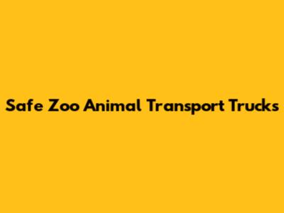 Safe Zoo Animal Transport Trucks