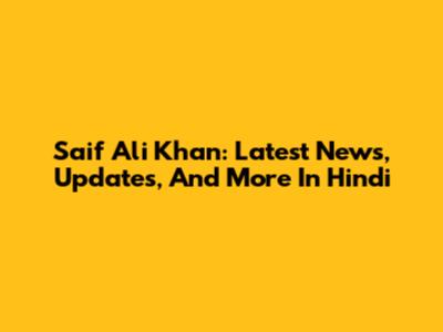Saif Ali Khan: Latest News, Updates, And More In Hindi