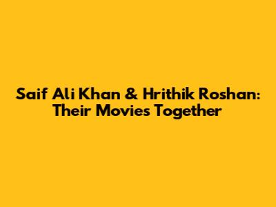 Saif Ali Khan & Hrithik Roshan: Their Movies Together