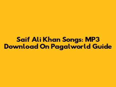 Saif Ali Khan Songs: MP3 Download On Pagalworld Guide