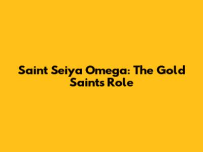 Saint Seiya Omega: The Gold Saints' Role