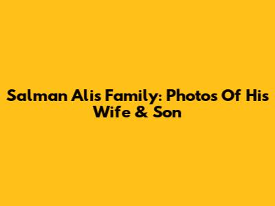 Salman Ali's Family: Photos Of His Wife & Son