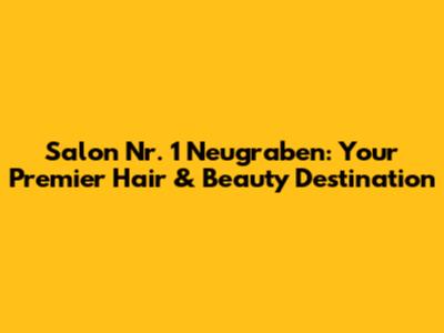 Salon Nr. 1 Neugraben: Your Premier Hair & Beauty Destination