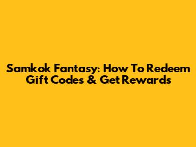 Samkok Fantasy: How To Redeem Gift Codes & Get Rewards