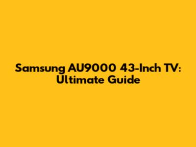 Samsung AU9000 43-Inch TV: Ultimate Guide