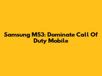 Samsung M53: Dominate Call Of Duty Mobile
