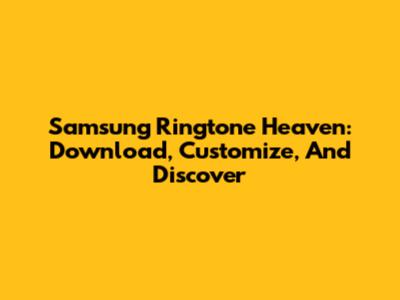 Samsung Ringtone Heaven: Download, Customize, And Discover