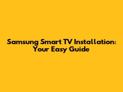 Samsung Smart TV Installation: Your Easy Guide