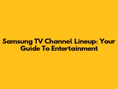 Samsung TV Channel Lineup: Your Guide To Entertainment