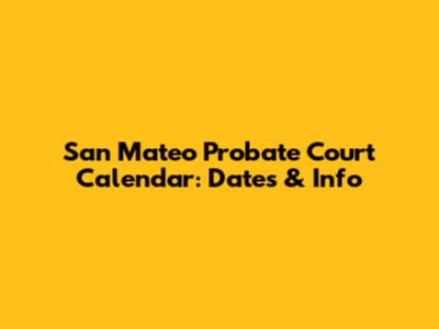 San Mateo Probate Court Calendar: Dates & Info